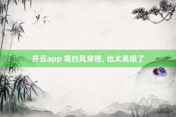 开云app 简约风穿搭, 也太高级了