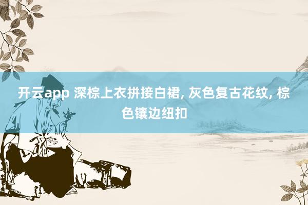 开云app 深棕上衣拼接白裙, 灰色复古花纹, 棕色镶边纽扣
