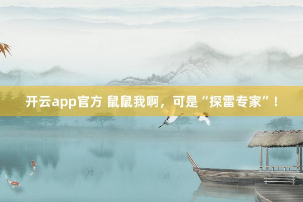 开云app官方 鼠鼠我啊，可是“探雷专家”！