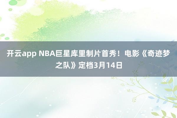 开云app NBA巨星库里制片首秀!电影《奇迹梦之队》定档3月14日