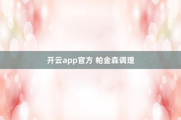 开云app官方 帕金森调理