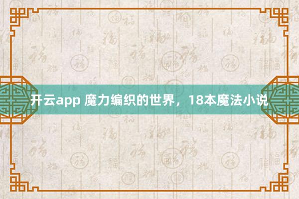 开云app 魔力编织的世界，18本魔法小说
