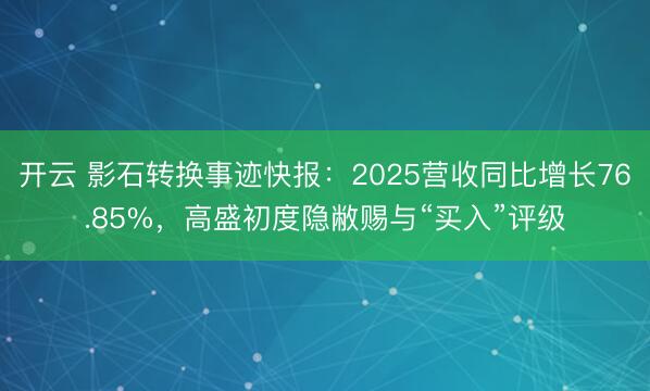 开云 影石转换事迹快报:2025营收同比增长76.85%,高盛初度隐敝赐与“买入”评级